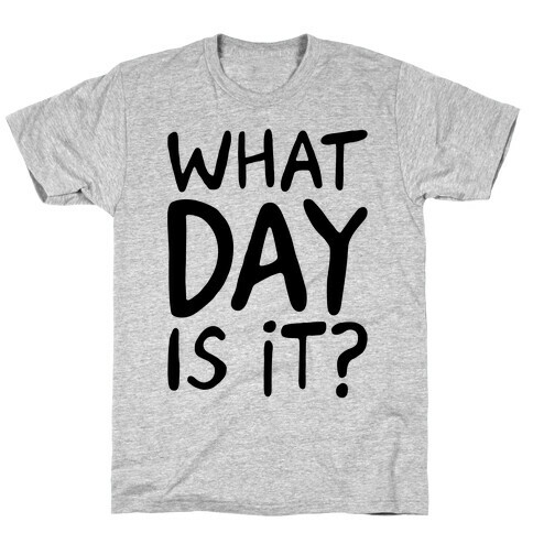 What Day Is It  T-Shirt