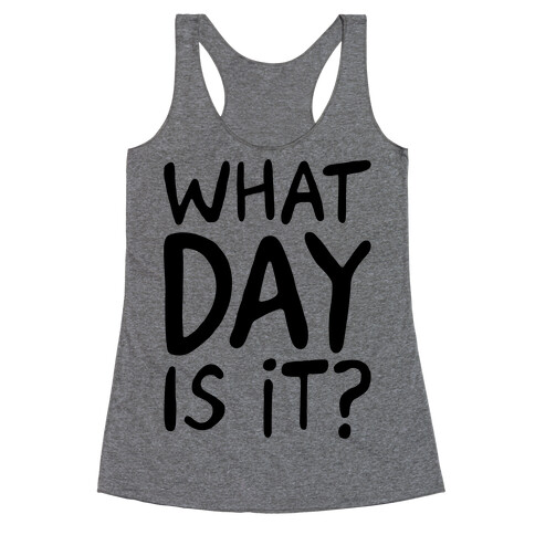 What Day Is It  Racerback Tank Top