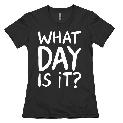 What Day Is It White Print Womens T-Shirt