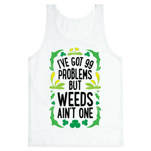 I've Got 99 Problems But Weeds Ain't One Tank Top