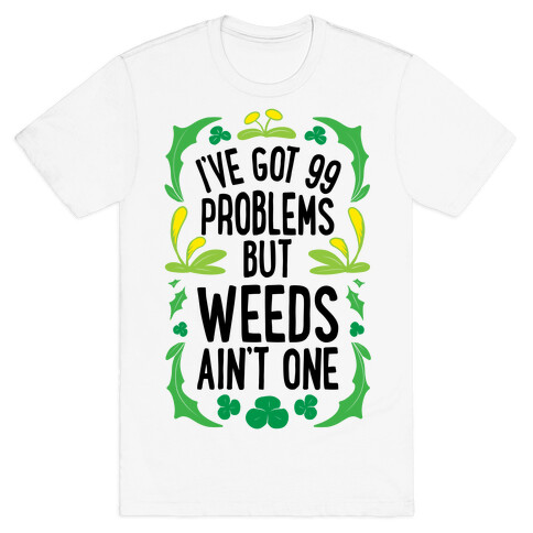 I've Got 99 Problems But Weeds Ain't One T-Shirt