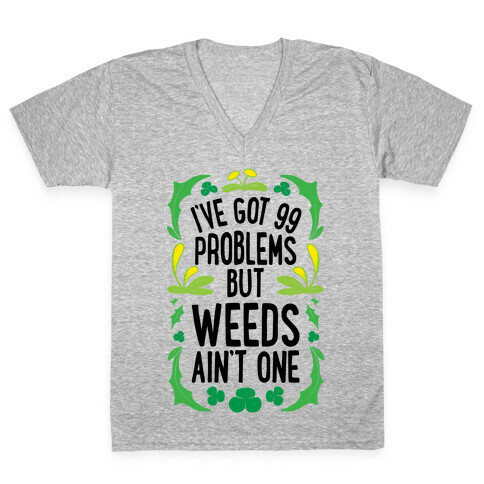 I've Got 99 Problems But Weeds Ain't One V-Neck Tee Shirt