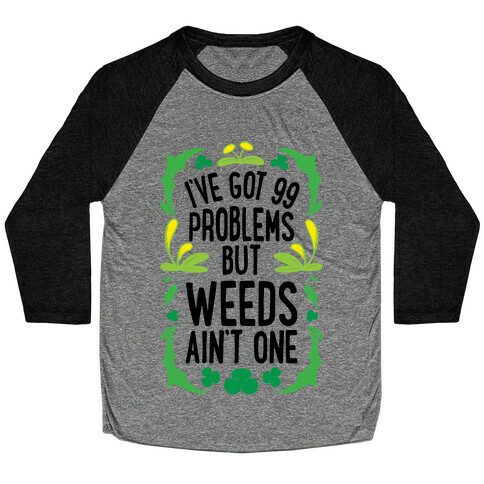 I've Got 99 Problems But Weeds Ain't One Baseball Tee