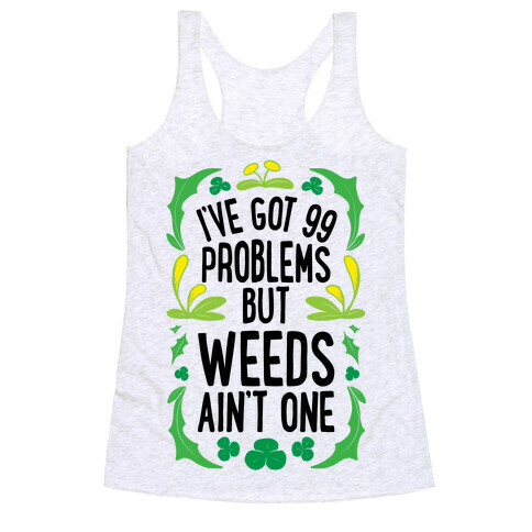 I've Got 99 Problems But Weeds Ain't One Racerback Tank Top