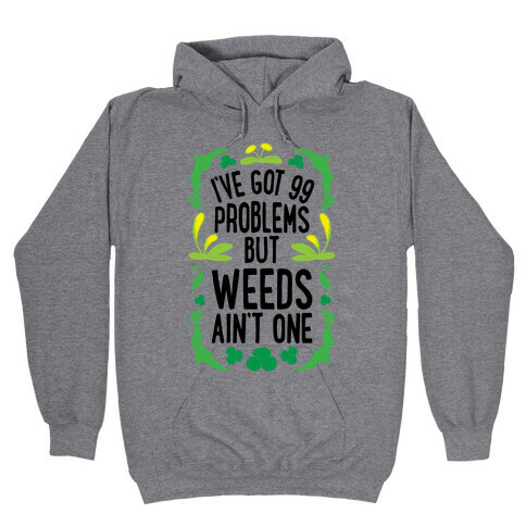 I've Got 99 Problems But Weeds Ain't One Hooded Sweatshirt