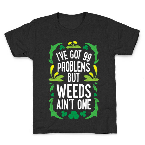 I've Got 99 Problems But Weeds Ain't One Kids T-Shirt