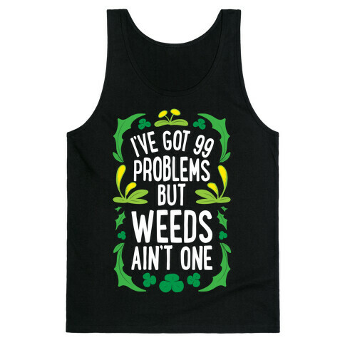 I've Got 99 Problems But Weeds Ain't One Tank Top