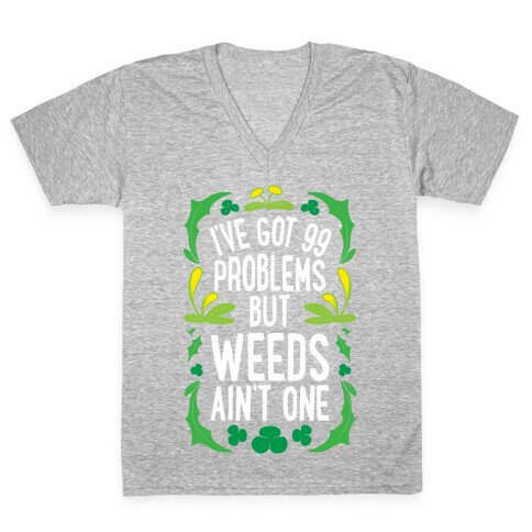 I've Got 99 Problems But Weeds Ain't One V-Neck Tee Shirt