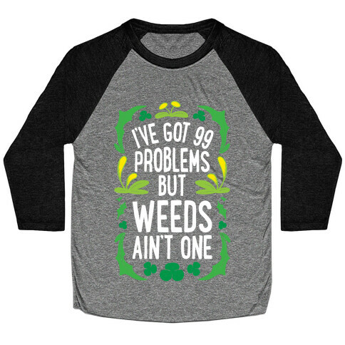 I've Got 99 Problems But Weeds Ain't One Baseball Tee