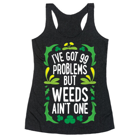 I've Got 99 Problems But Weeds Ain't One Racerback Tank Top