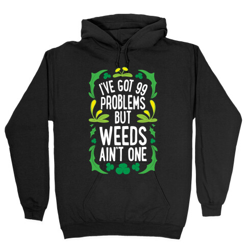 I've Got 99 Problems But Weeds Ain't One Hooded Sweatshirt