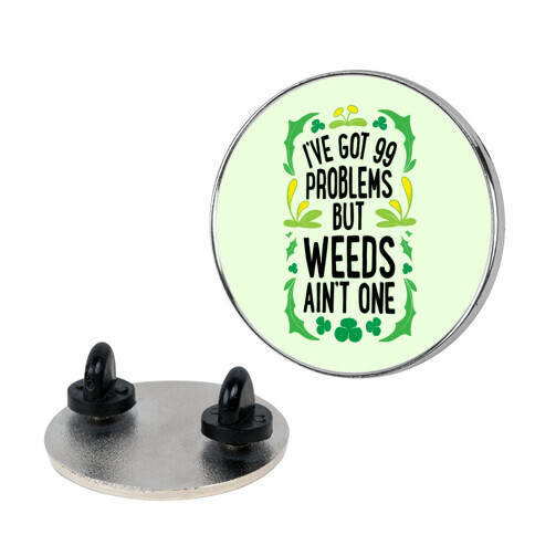 I've Got 99 Problems But Weeds Ain't One Pin