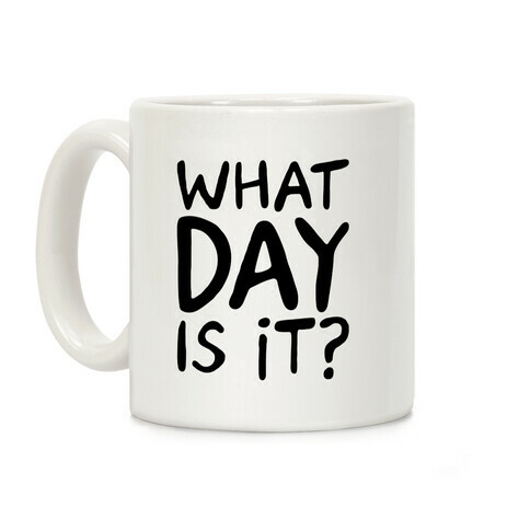 What Day Is It  Coffee Mug