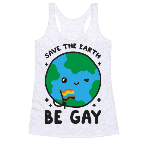 Save The Earth, Be Gay Racerback Tank Top