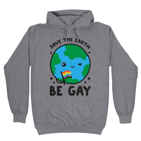 Save The Earth, Be Gay Hooded Sweatshirt