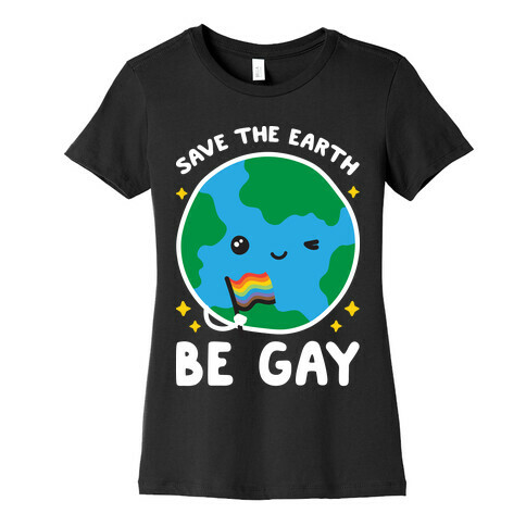 Save The Earth, Be Gay Womens T-Shirt