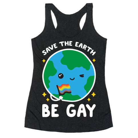 Save The Earth, Be Gay Racerback Tank Top