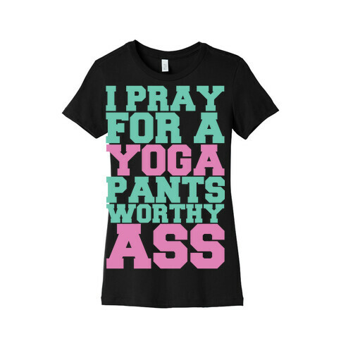 I Pray For A Yoga Pants Worthy Ass Womens T-Shirt