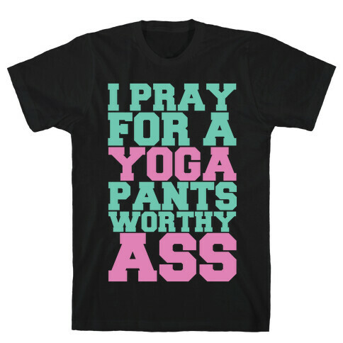 I Pray For A Yoga Pants Worthy Ass T-Shirt