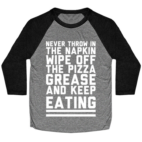 Never Throw In The Napkin Wipe Off The Pizza Grease And Keep Eating Baseball Tee