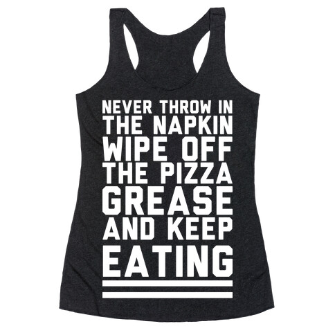 Never Throw In The Napkin Wipe Off The Pizza Grease And Keep Eating Racerback Tank Top