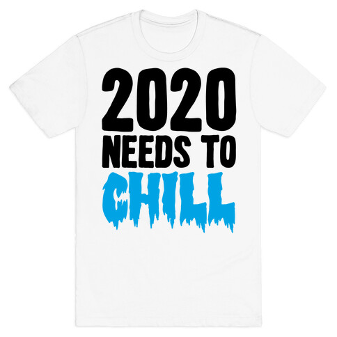 2020 Needs To Chill T-Shirt