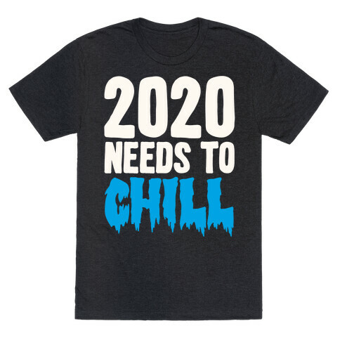 2020 Needs To Chill T-Shirt