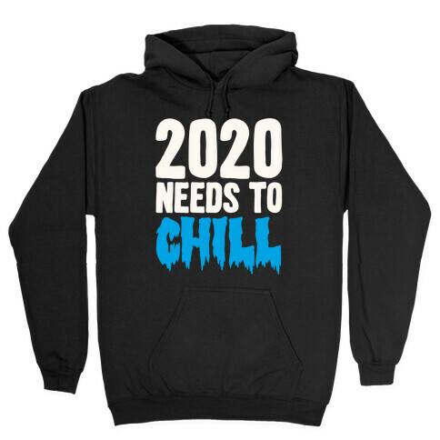 2020 Needs To Chill Hooded Sweatshirt