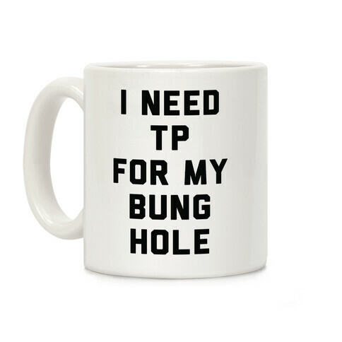 I Need TP for My Bunghole Coffee Mug