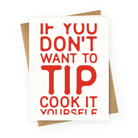 If You Don't Want to Tip Cook It Yourself Greeting Card