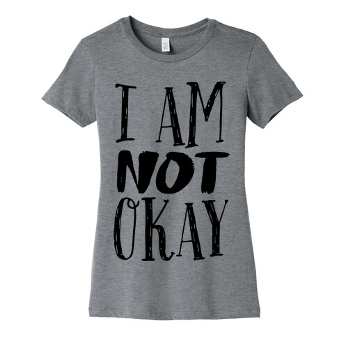 I Am NOT Okay Womens T-Shirt