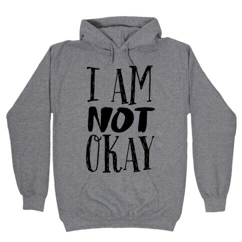 I Am NOT Okay Hooded Sweatshirt