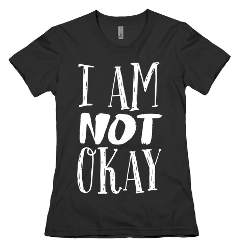 I Am NOT Okay Womens T-Shirt