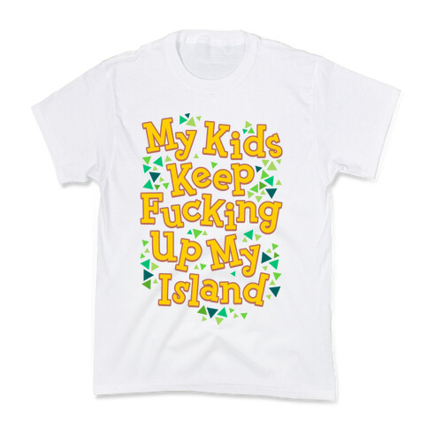 My Kids Keep F***ing Up My Island Kids T-Shirt