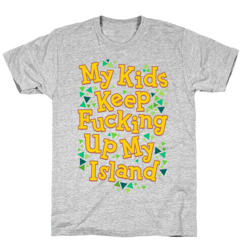My Kids Keep F***ing Up My Island T-Shirt