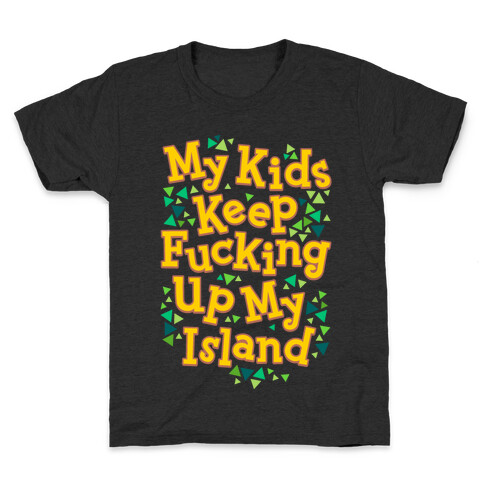 My Kids Keep F***ing Up My Island Kids T-Shirt