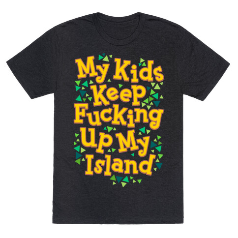 My Kids Keep F***ing Up My Island T-Shirt