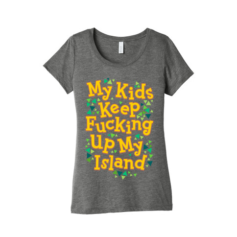 My Kids Keep F***ing Up My Island Womens T-Shirt