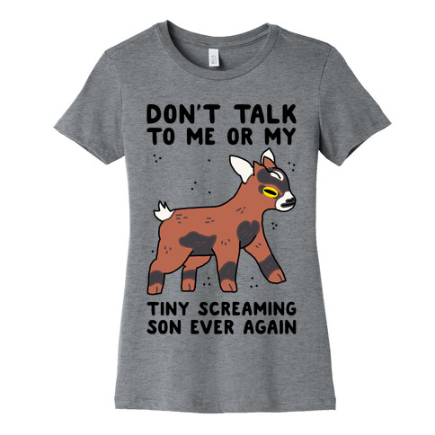 Don't Talk to Me or My Tiny Screaming Son Ever Again Womens T-Shirt