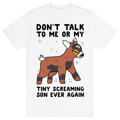 Don't Talk to Me or My Tiny Screaming Son Ever Again T-Shirt