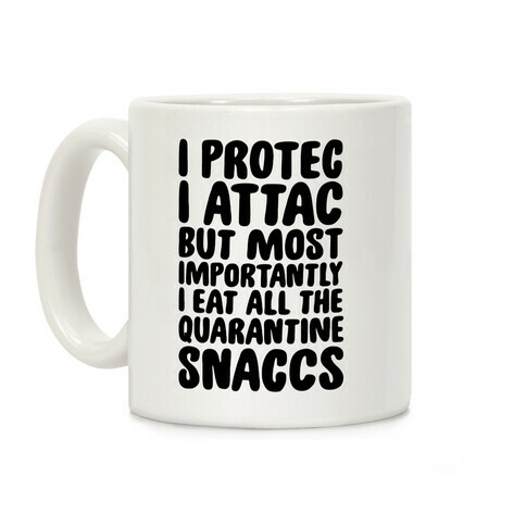 I Protec I Attac But Most Importantly I Eat All The Quarantine Snaccs Coffee Mug