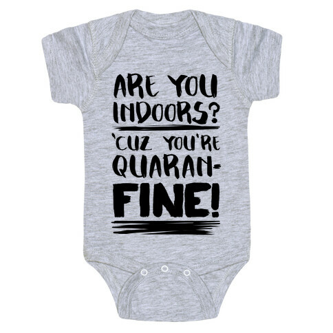 Are You Indoors? 'Cuz You're Quaran-FINE! Baby One-Piece