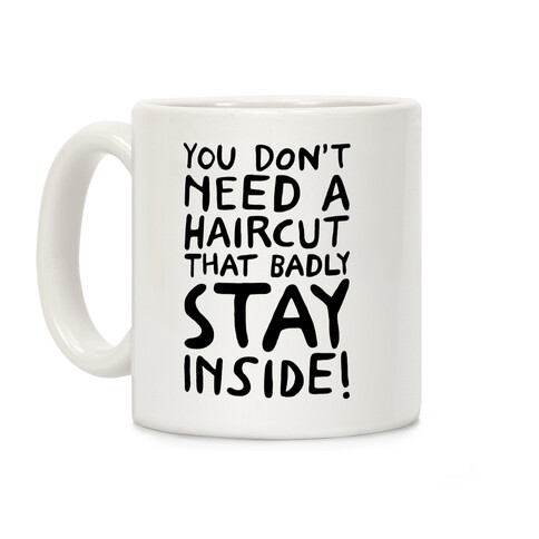 You Don't Need A Haircut That Bad Stay Inside Coffee Mug