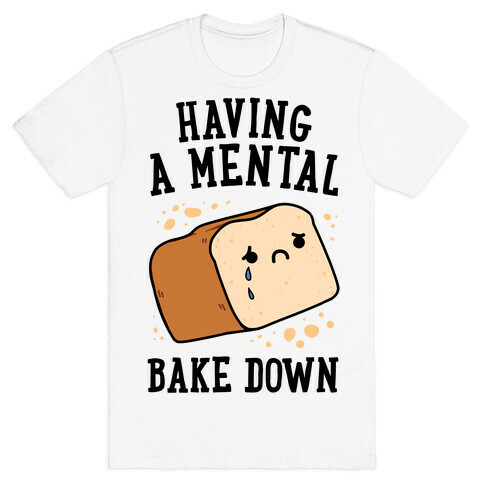 Having A Mental Bake Down T-Shirt