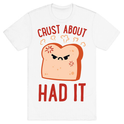 Crust About Had It T-Shirt