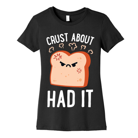 Crust About Had It Womens T-Shirt