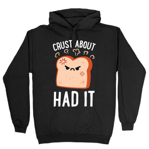Crust About Had It Hooded Sweatshirt