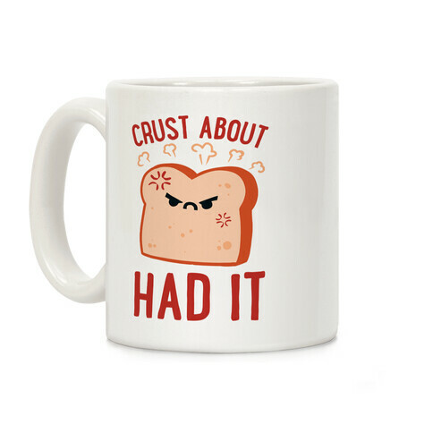 Crust About Had It Coffee Mug