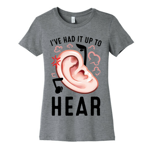 I've Had It Up To Hear Womens T-Shirt