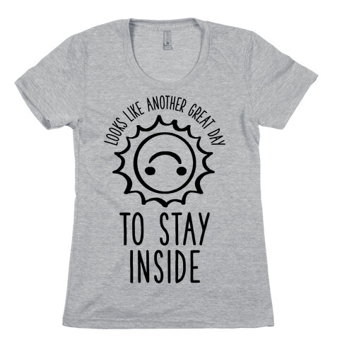 Looks Like Another Great Day to Stay Inside Womens T-Shirt
